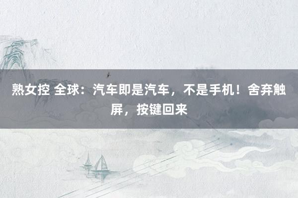 熟女控 全球：汽车即是汽车，不是手机！舍弃触屏，按键回来