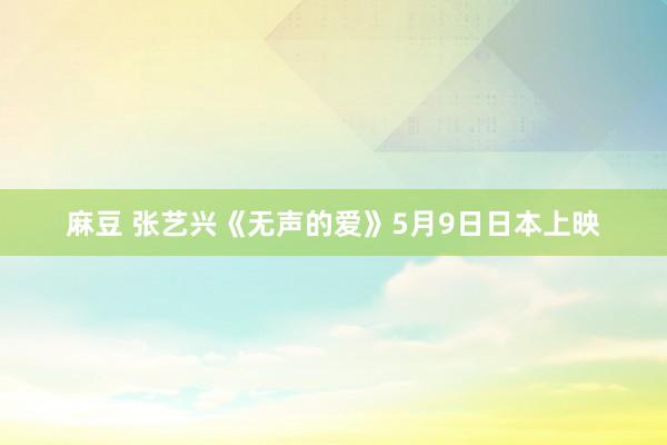 麻豆 张艺兴《无声的爱》5月9日日本上映
