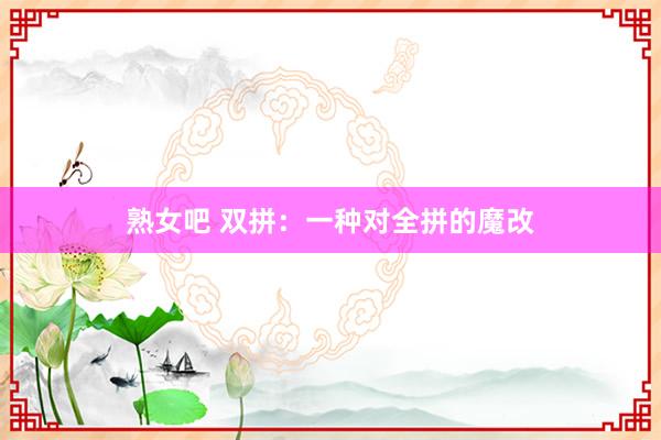 熟女吧 双拼：一种对全拼的魔改