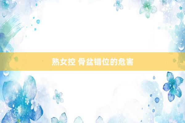 熟女控 骨盆错位的危害